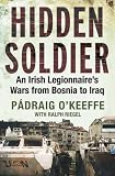 Hidden Soldier: An Irish Legionnaire's Wars from Bosnia to Iraq