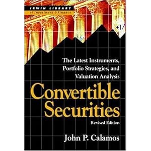 Convertible Securities: The Latest Instruments, Portfolio Strategies, and Valuation... by John Calamos