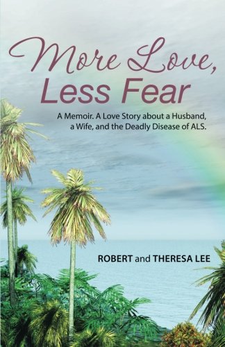 More Love, Less Fear: A Memoir. A Love Story about a Husband, a Wife, and the Deadly Disease of ALS