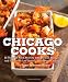 Chicago Cooks: 25 Years of Chicago Culinary History and Great Recipes from Les Dames d'Escoffier