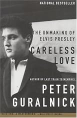 Careless Love: The Unmaking of Elvis Presley