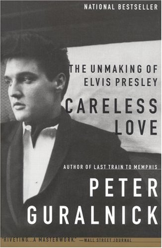 Careless Love: The Unmaking of Elvis Presley