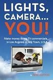 Lights, Camera...You!: Make money doing TV commercials in Los Angeles or Any Town,  U.S.A.