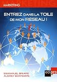 Entrez dans la toile de mon r�seau ! : Facebook, Linkedln, cercles, clubs et organisations... Comment activer votre capital relationnel ou celui de votre entreprise ?