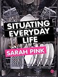 Situating Everyday Life : Practices and Places
