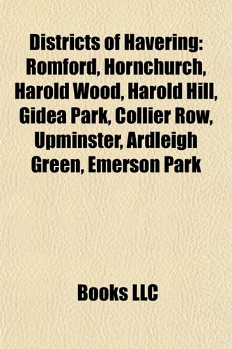 Districts of Havering: Romford, Hornchurch, Harold Wood, Harold Hill, Gidea Park, Collier Row, Upminster, Ardleigh Green, Emerson Park  