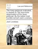 The hoop-petticoat vindicated, in answer to The enormous abomination of the hoop-petticoat. By the ladies most humble servant Jack Lovelass.