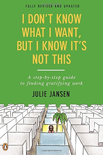 I Don't Know What I Want, But I Know It's Not This: A Step-by-Step Guide to Finding Gratifying Work, Fully Revised and Updated