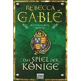 Das Spiel der K�nige: Historischer Roman: Waringham Trilogie 3von "Rebecca Gabl�"