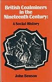 British coalminers in the nineteenth century : a social history