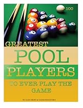 Greatest Pool Players to Ever Play the Game: Top 100 Greatest Pool Players to Ever Play the Game: Top 100