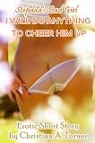 Stepdad's Bad Girl: I'll Do Anything to Cheer Him Up - Erotic Short Story