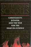 The Hidden Scrolls: Christianity, Judaism and the War for the Dead Sea Scrolls