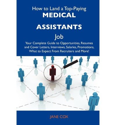 [ How to Land a Top-Paying Medical Assistants Job: Your Complete Guide to Opportunities, Resumes and Cover Letters, Interviews, Salaries, Promotions, Wh BY Cox, Jane ( Author ) ] { Paperback } 2012