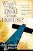  : What's the Big Deal About Jesus?: *Why All the Controversy? *Is He Relevant? *Does It Matter to Me?