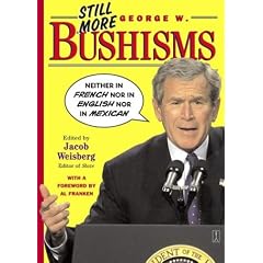 Still More George W. Bushisms: Neither in French, Nor in English, Nor in Mexican