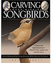 Carving Award-winning Songbirds: An Encyclopedia of Carving, Sculpting and Painting Techniques