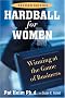 Hardball for Women: Winning at the Game of Business