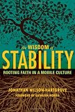The Wisdom of Stability: Rooting Faith in a Mobile Culture