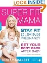Super Fit Mama: Stay Fit During Pregnancy and Get Your Body Back After Baby