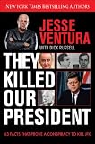 They Killed Our President: 63 Facts That Prove a Conspiracy to Kill JFK by Jesse Ventura