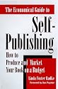 The Economical Guide to Self-Publishing: How to Produce and Market Your Book on a Budget