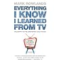 Everything I Know I Learned from TV: Philosophy Explained Through Our Favourite TV Shows