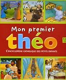 Mon premier théo : L\'encyclopédie catholique des petits enfants