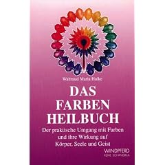 Das Farben Heilbuch: �ber den praktischen Umgang mit Farben und ihre Wirkung auf K�rper, Seele und Geist