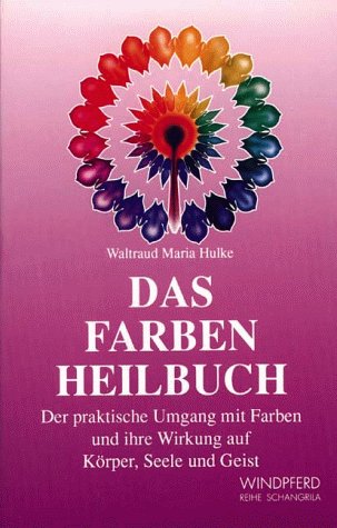 Windpferd Das Farben Heilbuch: &Uuml;ber den praktischen Umgang mit Farben und ihre Wirkung auf K&ouml;rper, Seele und Geist
