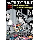 The Ten-Cent Plague: The Great Comic-Book Scare and How It Changed America