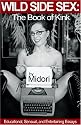 Wild Side Sex: The Book of Kink Educational, Sensual, And Entertaining Essays