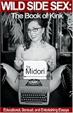 Wild Side Sex: The Book of Kink Educational, Sensual, And Entertaining Essays