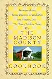 The Madison County Cookbook: Homespun Recipes, Family Traditions, & Recollections from Winterset, Iowa-The Heart of Madison County 