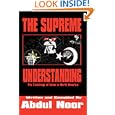 The Supreme Understanding: The Teachings of Islam in North America by Abdul Noor