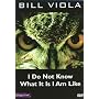 BILL VIOLA: I Do Not Know What It Is I Am Like