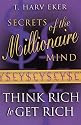 Secrets of the Millionaire Mind: Think Rich to Get Rich