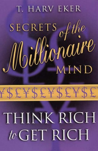 Secrets of the Millionaire Mind: Think Rich to Get Rich