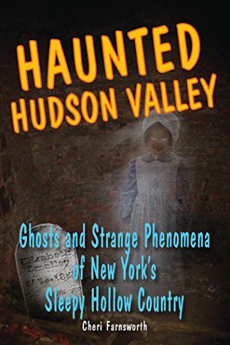 Haunted Hudson Valley: Ghosts and Strange Phenomena of New York's Sleepy Hollow Country (Haunted Series)