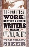 The Political Work Of Northern Women Writers And The Civil War, 1850-1872