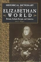 Historical Dictionary of the Elizabethan World: Britain, Ireland, Europe and America