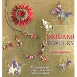 Origami Jewelry: More Than 40 Exquisite Designs to Fold and Wear ~ Ayako Brodek