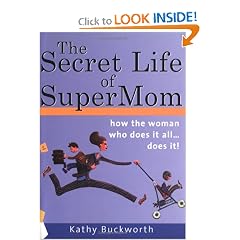 The Secret Life of Supermom: How the Woman Who Does it All...Does It!