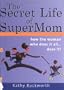Secret Life Of Supermom: the Tricks and Truths Of Having It All