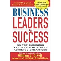 Business Leaders and Success: 55 Top Business Leaders and How They Achieved Greatness