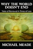 Why the World Doesn't End, Tales of Renewal in Times of Loss