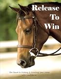 Release to Win (The Secret to Riding or Showing Your Horse With Confidence)