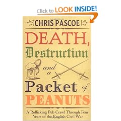 Death Destruction and a Packet of Peanuts: A Rollicking Pub Crawl Through Four Years Of The English Civil War