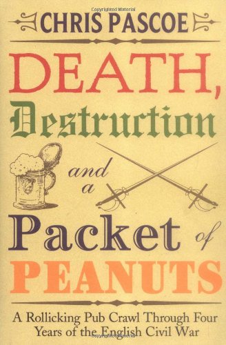 Death, Destruction and a Packet of Peanuts: A Rollicking Pub Crawl Through Four Years of the English Civil War
