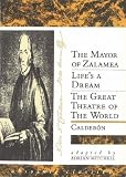 Three Plays: The Mayor of Zalamea Life s a Dream The Great Theatre of the World
